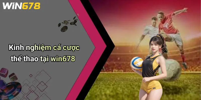 Kinh nghiệm cá cược thể thao tại win678
