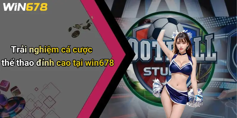 Trải nghiệm cá cược thể thao đỉnh cao tại win678